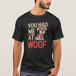 You Had Me At Woof! - Cute Dog Lovers Design T-Shirt