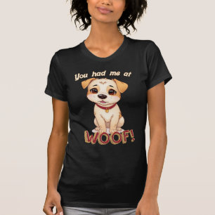 You had me at woof! Cute dog T-Shirt