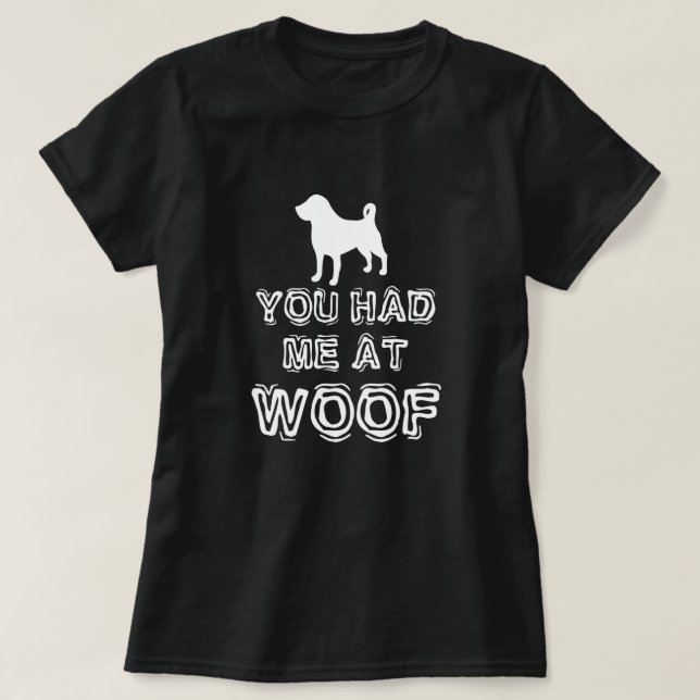 You Had Me At Woof - Funny Dog T-Shirt (Design Front)