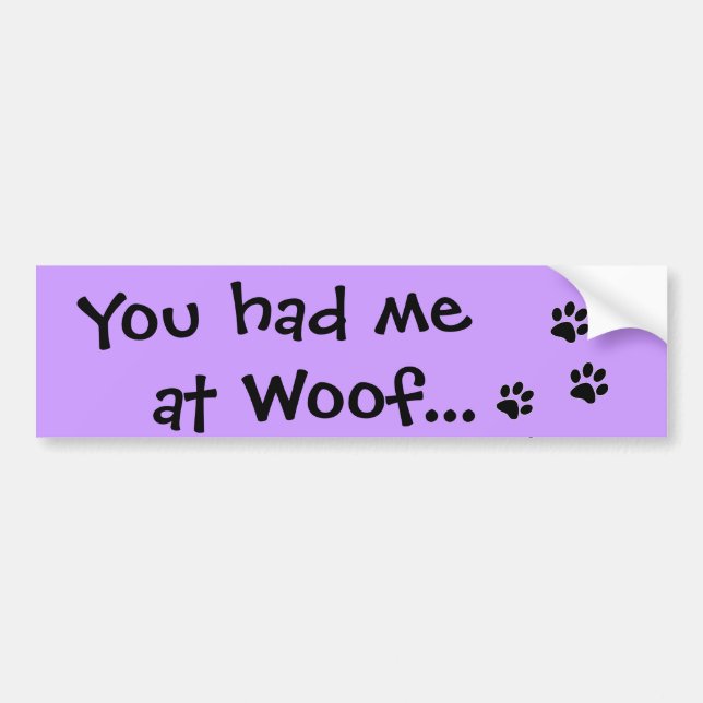 You had me at Woof...Puppy Dog Lover Bumper Sticker (Front)