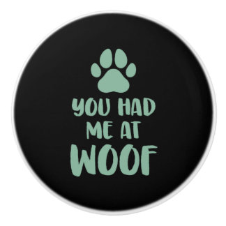 You Had Me At Woof Woof Ceramic Knob