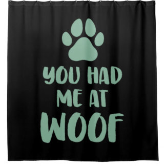 You Had Me At Woof Woof Shower Curtain