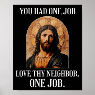 You Had One Job Love Thy Neighbor One Job Rtrait O Poster