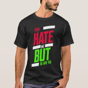 You Hate Me but Here You Are T-Shirt – Attitude Te