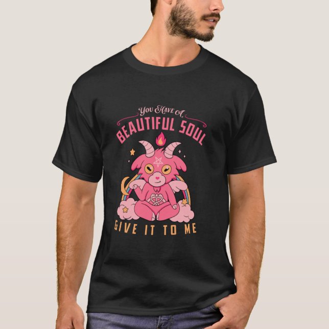 You Have A Beautiful Soul Give It To Me Quote T-Shirt (Front)
