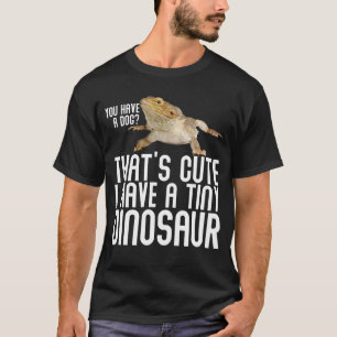 You Have A Dog I Have Tiny Dinosaur Bearded Dragon T-Shirt