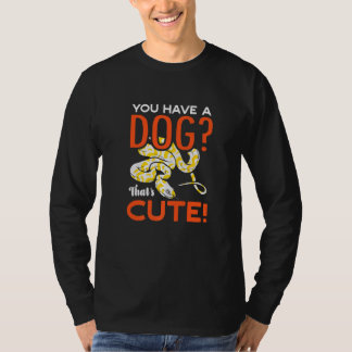 You Have A Dog Thats Cute Banana Ball Python Herpe T-Shirt
