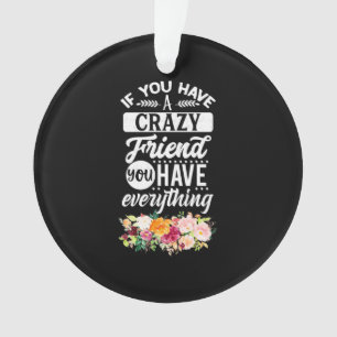 You Have Friends You Have Everything Ornament