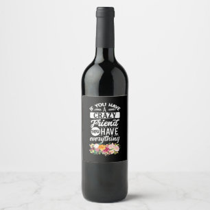 You Have Friends You Have Everything Wine Label