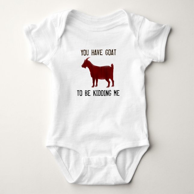 You Have Goat To Be Kidding Me - Baby Goat Shirt (Front)