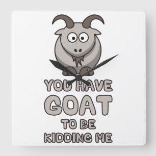 You Have Goat To Be Kidding Me Square Wall Clock