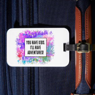 You have kids. I'll have adventures! Luggage Tag