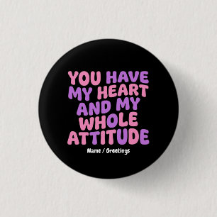 You Have My Heart and My Whole Attitude Sassy 3 Cm Round Badge