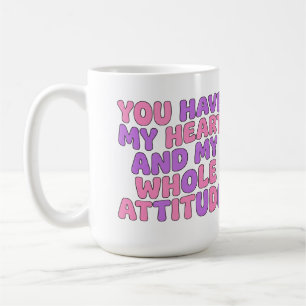 You Have My Heart and My Whole Attitude Sassy  Coffee Mug