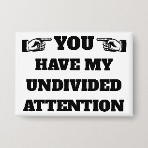 You Have My Undivided Attention™ Button