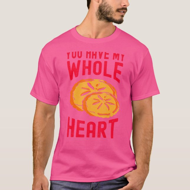 You Have My Whole Heart  Dessert Saying Men Women T-Shirt (Front)