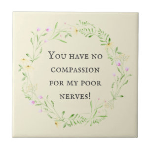You have no compassion for my poor nerves! Floral Tile