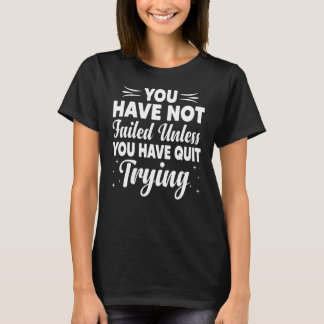 You Have Not Failed Unless You Quit Trying Growth  T-Shirt