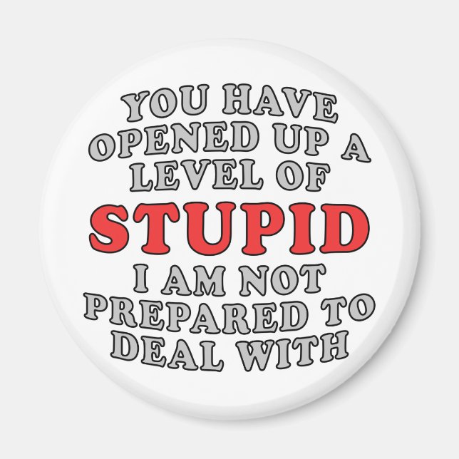 You Have Opened Up A Level Of Stupid Magnet (Front)