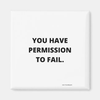 YOU HAVE PERMISSION TO FAIL MAGNET