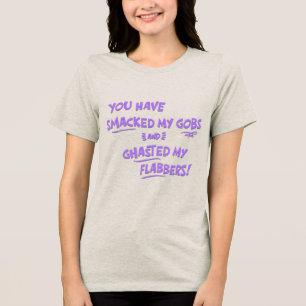 You Have Smacked My Gobs Tri-Blend Shirt