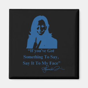 You Have Something To Say It To My Face Kamala Har Magnet