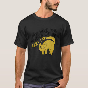 You Have The Morals Of An Alley Cat Funny joke quo T-Shirt