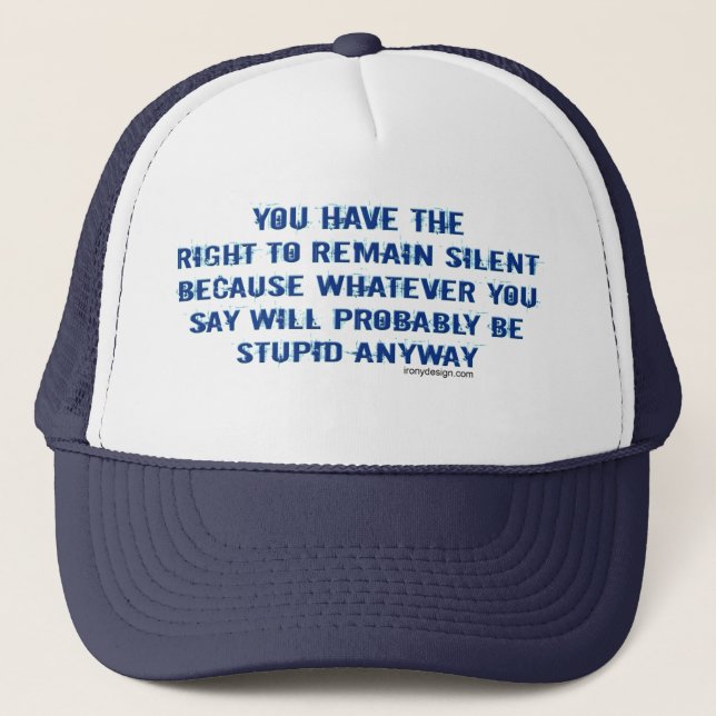 You have the right to remain silent funny spoof trucker hat (Front)