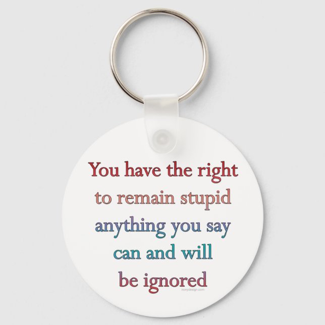 You Have The Right To Remain Stupid Key Ring (Front)