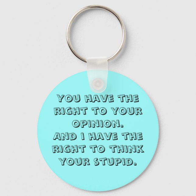You have the right to your opinion.And i have t... Key Ring (Front)