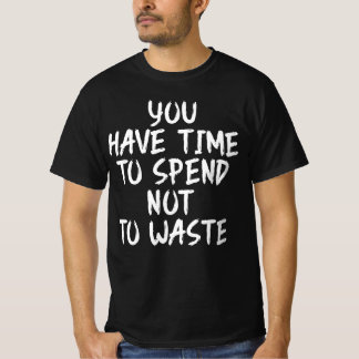 You Have Time To Spend Not To Waste T-Shirt