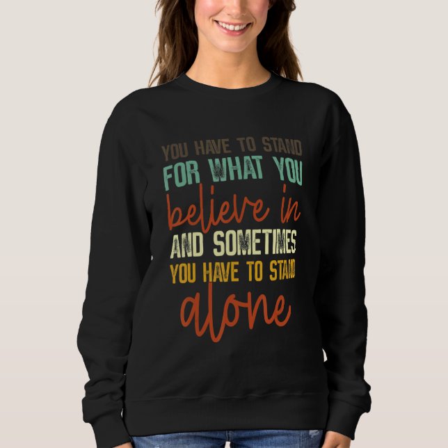 You Have To Stand For What You Believe In Apparel  Sweatshirt (Front)