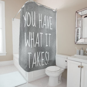 YOU HAVE WHAT IT TAKES Cool Inspirational Quote Shower Curtain