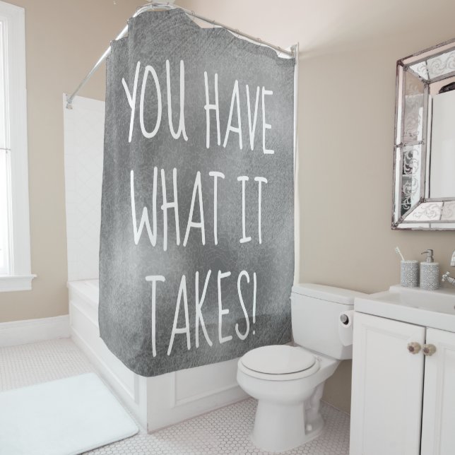 YOU HAVE WHAT IT TAKES Cool Inspirational Quote Shower Curtain (In Situ)