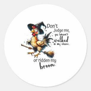 You Haven_t Walked In My Shoes Or Ridden My Broom Classic Round Sticker