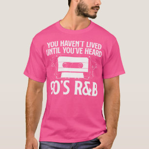 You Havent Lived Until Youve Heard 90S Rb Music Lo T-Shirt
