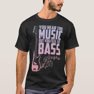 You Hear The Music But You Feel The Bass Cool Bass T-Shirt