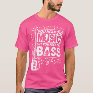 You Hear The Music But You Feel The Bass Funny Bas T-Shirt