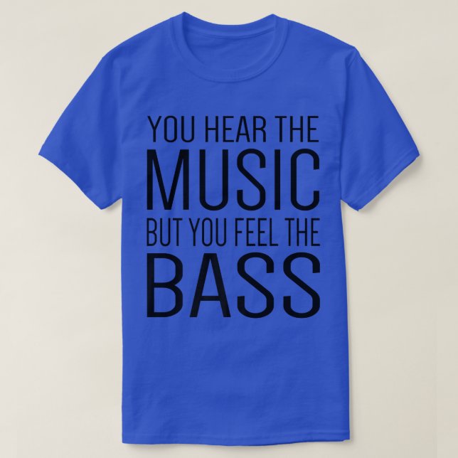 You Hear The Music But You Feel The Bass Guitar Gu T-Shirt (Design Front)