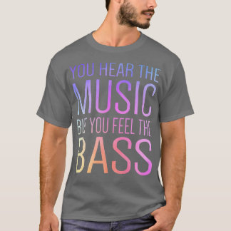 You Hear The Music But You Feel The Bass Guitar Gu T-Shirt