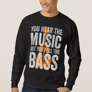 You Hear The Music But You Feel The Bass Guitar Sweatshirt