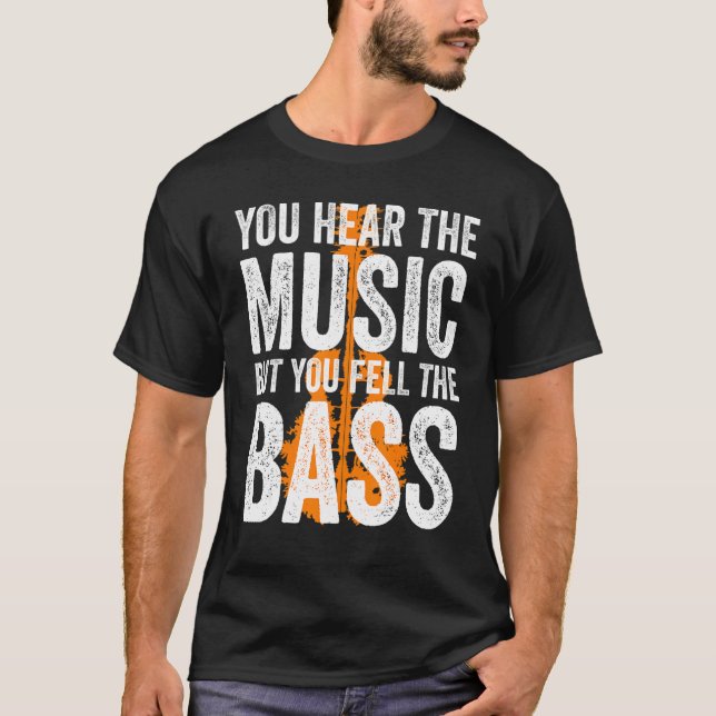 You Hear The Music But You Feel The Bass Guitar T-Shirt (Front)