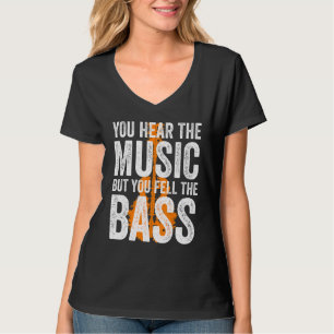 You Hear The Music But You Feel The Bass Guitar T-Shirt