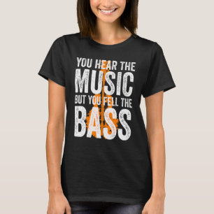 You Hear The Music But You Feel The Bass Guitar T-Shirt