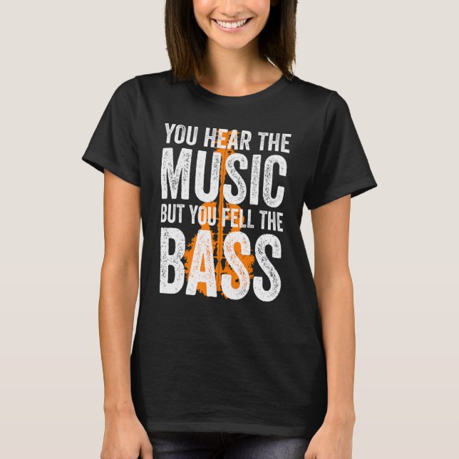 You Hear The Music But You Feel The Bass Guitar T-Shirt (Front)