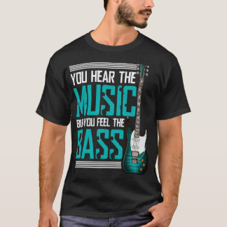 You hear the music but you feel the bass T-Shirt