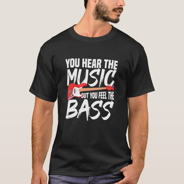 You Hear The Music But You Feel The Bass T-Shirt (Front)