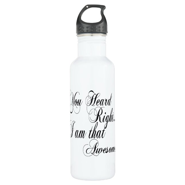 You Heard Right I am that Awesome 710 Ml Water Bottle (Front)