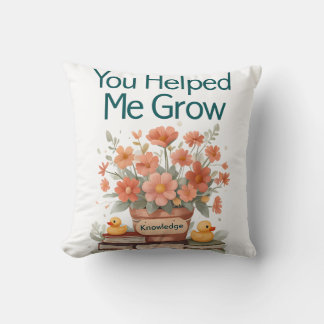 You Helped Me Grow - Teacher Gift Cushion