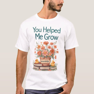 You Helped Me Grow - Teacher Gift T-Shirt